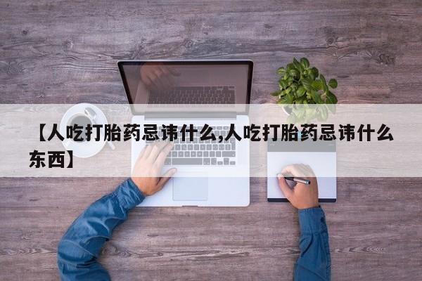息隐紫竹打胎药流产药【人吃打胎药忌讳什么,人吃打胎药忌讳什么东西】