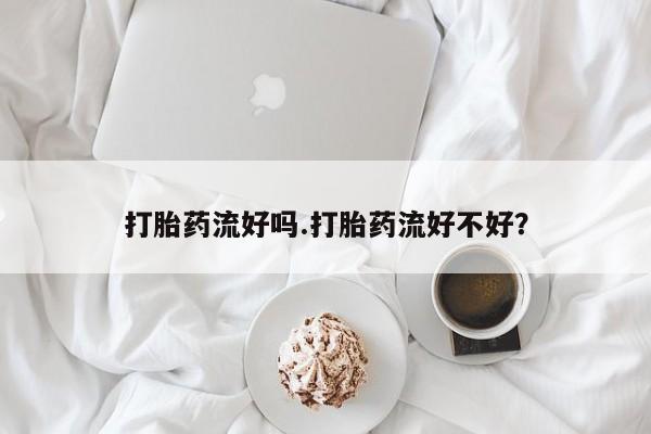 息隐紫竹打胎药流产药打胎药流好吗.打胎药流好不好？