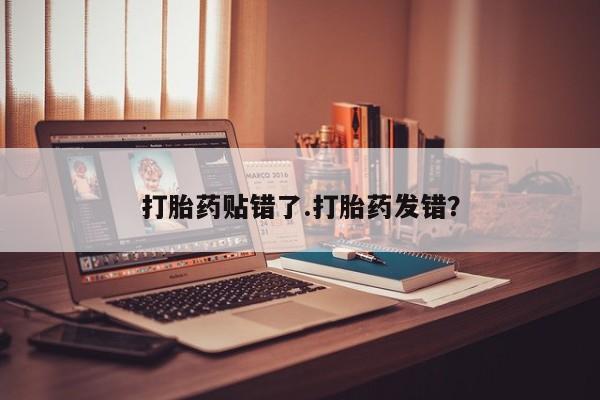 息隐紫竹打胎药流产药打胎药贴错了.打胎药发错？