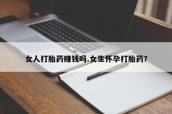 息隐紫竹打胎药流产药女人打胎药赚钱吗.女生怀孕打胎药？