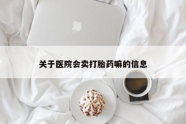 息隐紫竹打胎药流产药关于医院会卖打胎药嘛的信息