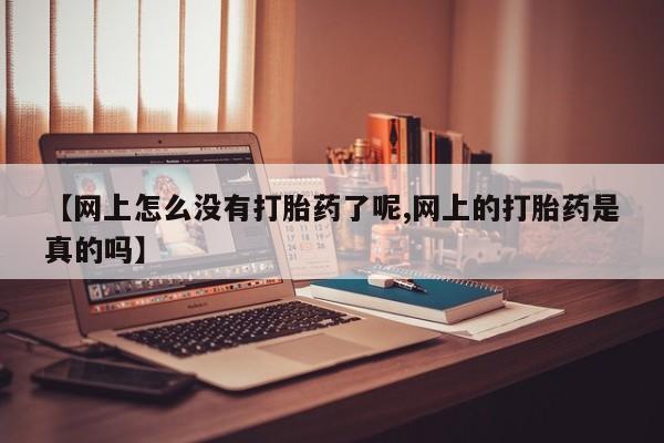 息隐紫竹打胎药流产药【网上怎么没有打胎药了呢,网上的打胎药是真的吗】