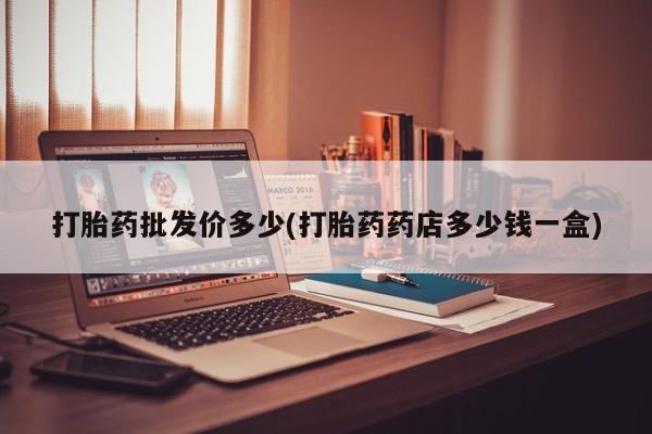息隐紫竹打胎药流产药打胎药批发价多少(打胎药药店多少钱一盒)