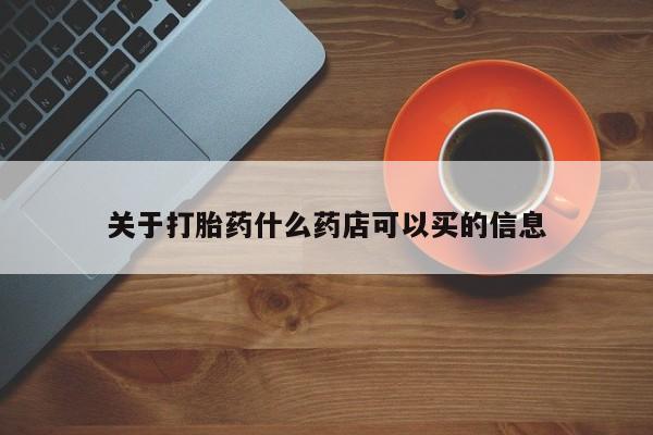 息隐紫竹打胎药流产药关于打胎药什么药店可以买的信息