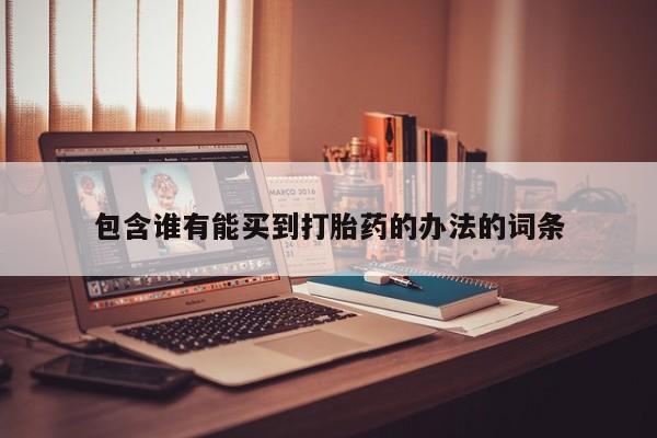 息隐紫竹打胎药流产药包含谁有能买到打胎药的办法的词条