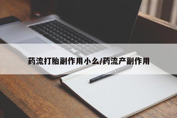 息隐紫竹打胎药流产药药流打胎副作用小么/药流产副作用