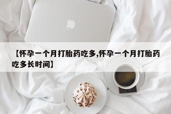 息隐紫竹打胎药流产药【怀孕一个月打胎药吃多,怀孕一个月打胎药吃多长时间】