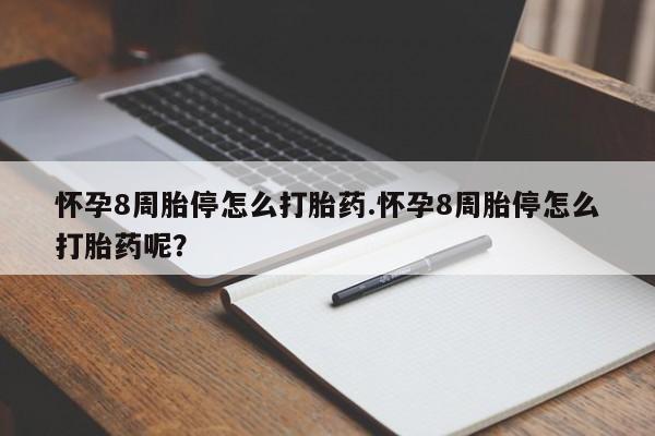 息隐紫竹打胎药流产药怀孕8周胎停怎么打胎药.怀孕8周胎停怎么打胎药呢？