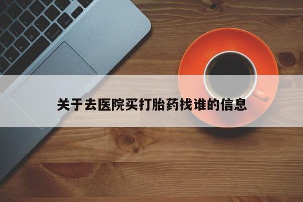 息隐紫竹打胎药流产药关于去医院买打胎药找谁的信息